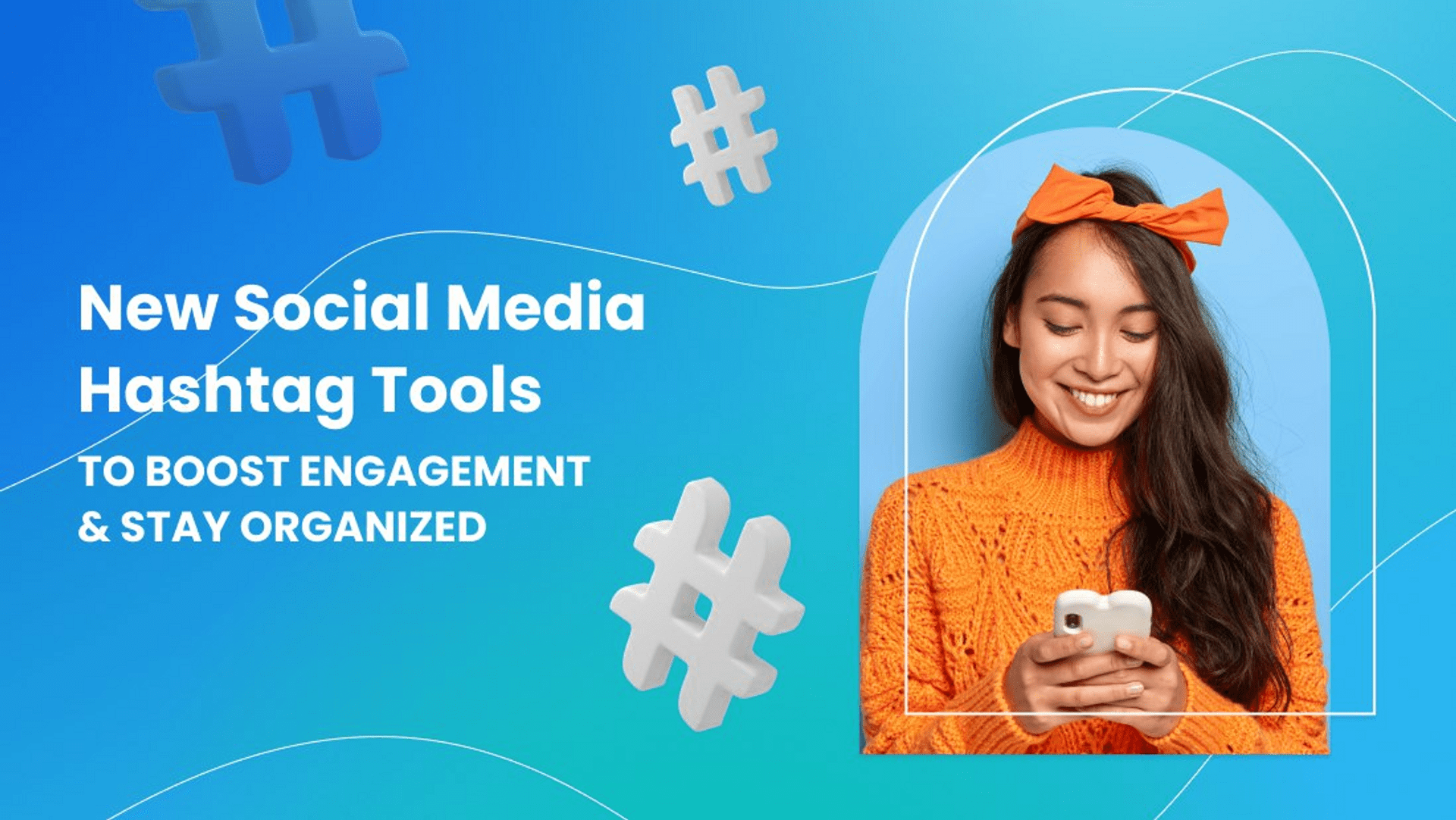 New Social Media Hashtag Tools to Boost Engagement & Stay Organized